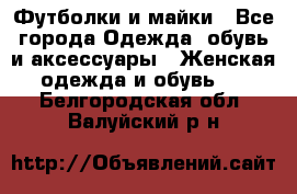 Футболки и майки - Все города Одежда, обувь и аксессуары » Женская одежда и обувь   . Белгородская обл.,Валуйский р-н